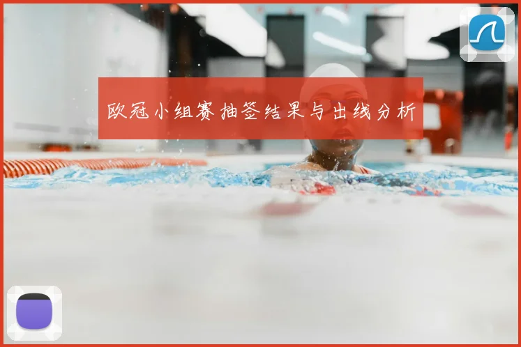欧冠小组赛抽签结果与出线分析