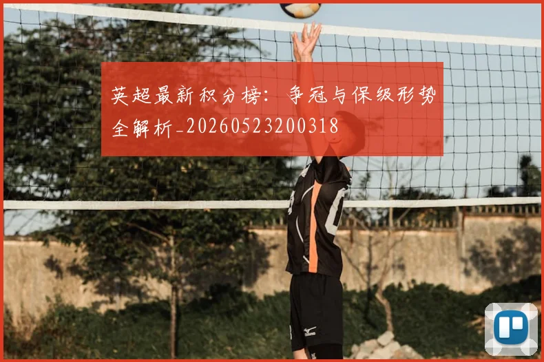 英超最新积分榜：争冠与保级形势全解析_20260523200318