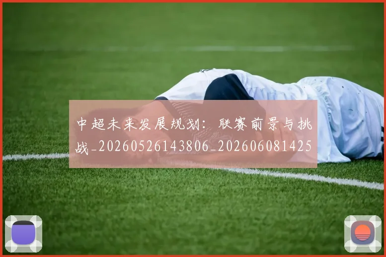 中超未来发展规划：联赛前景与挑战_20260526143806_20260608142525